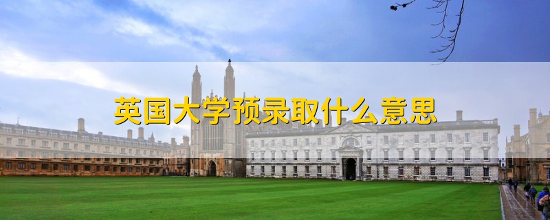 英國大學(xué)預(yù)錄取什么意思