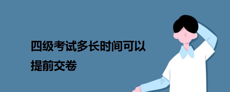 四級考試多長時間可以提前交卷