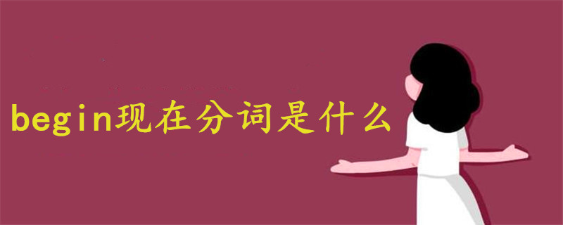 begin現(xiàn)在分詞是什么