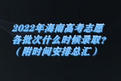 2023年海南高考志愿各批次什么時(shí)候錄?。浚ǜ綍r(shí)間安排總匯）